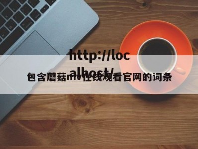 包含蘑菇mv在线观看官网的词条