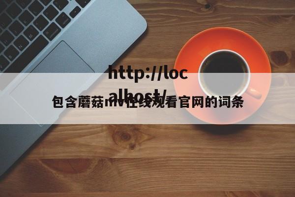 包含蘑菇mv在线观看官网的词条